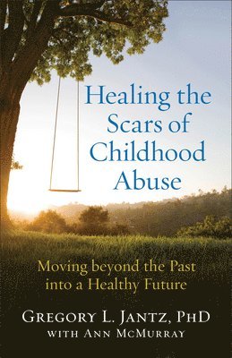 Healing the Scars of Childhood Abuse  Moving beyond the Past into a Healthy Future 1