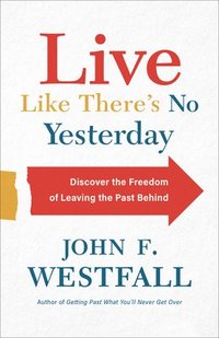 bokomslag Live Like There`s No Yesterday - Discover the Freedom of Leaving the Past Behind