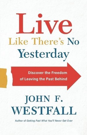bokomslag Live Like There`s No Yesterday - Discover the Freedom of Leaving the Past Behind