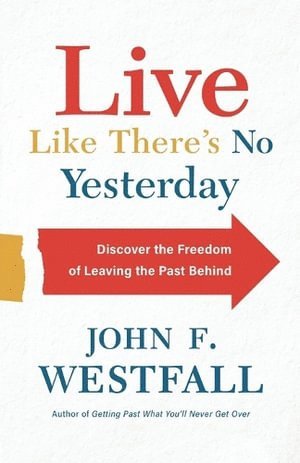 bokomslag Live Like There`s No Yesterday  Discover the Freedom of Leaving the Past Behind