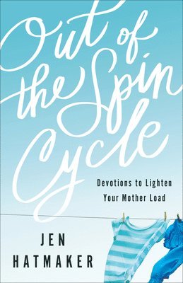 Out of the Spin Cycle  Devotions to Lighten Your Mother Load 1