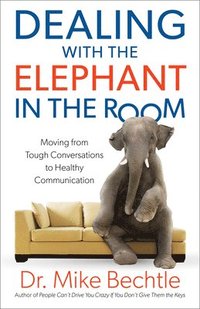 bokomslag Dealing with the Elephant in the Room  Moving from Tough Conversations to Healthy Communication