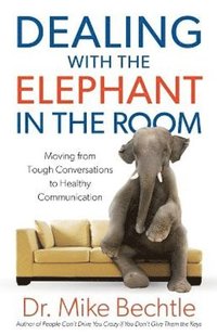 bokomslag Dealing with the Elephant in the Room - Moving from Tough Conversations to Healthy Communication