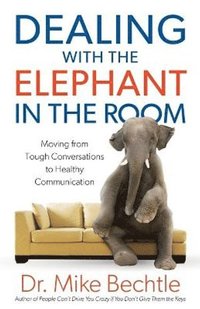 bokomslag Dealing with the Elephant in the Room  Moving from Tough Conversations to Healthy Communication