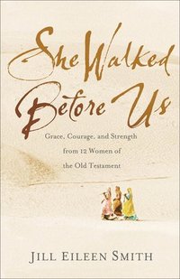 bokomslag She Walked Before Us  Grace, Courage, and Strength from 12 Women of the Old Testament