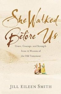 bokomslag She Walked Before Us - Grace, Courage, and Strength from 12 Women of the Old Testament