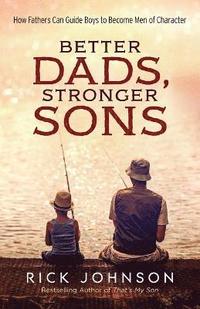 bokomslag Better Dads, Stronger Sons  How Fathers Can Guide Boys to Become Men of Character