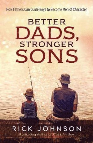 bokomslag Better Dads, Stronger Sons - How Fathers Can Guide Boys to Become Men of Character