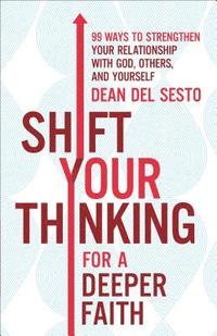 bokomslag Shift Your Thinking for a Deeper Faith: 99 Ways to Strengthen Your Relationship with God, Others, and Yourself