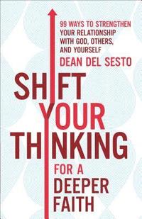 bokomslag Shift Your Thinking for a Deeper Faith 99 Ways to Strengthen Your Relationship with God, Others, and  Yourself