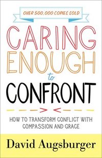 bokomslag Caring Enough to Confront  How to Transform Conflict with Compassion and Grace