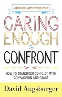 bokomslag Caring Enough to Confront  How to Transform Conflict with Compassion and Grace