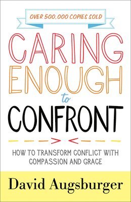 Caring Enough to Confront  How to Transform Conflict with Compassion and Grace 1