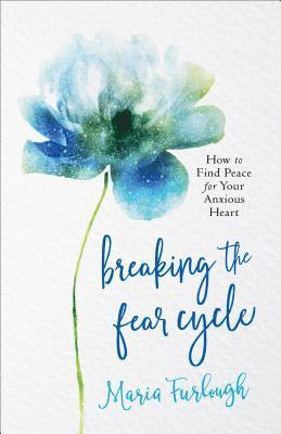 Breaking the Fear Cycle  How to Find Peace for Your Anxious Heart 1