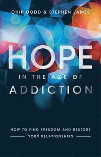 bokomslag Hope in the Age of Addiction  How to Find Freedom and Restore Your Relationships