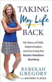 bokomslag Taking My Life Back - My Story of Faith, Determination, and Surviving the Boston Marathon Bombing