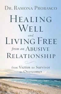 bokomslag Healing Well and Living Free from an Abusive Rel - From Victim to Survivor to Overcomer