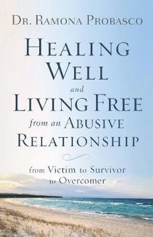 bokomslag Healing Well and Living Free from an Abusive Rel - From Victim to Survivor to Overcomer