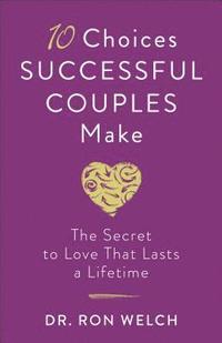 bokomslag 10 Choices Successful Couples Make  The Secret to Love That Lasts a Lifetime