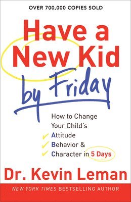 bokomslag Have a New Kid by Friday  How to Change Your Child`s Attitude, Behavior & Character in 5 Days