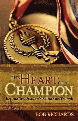 bokomslag The Heart of a Champion  Inspiring True Stories of Challenge and Triumph