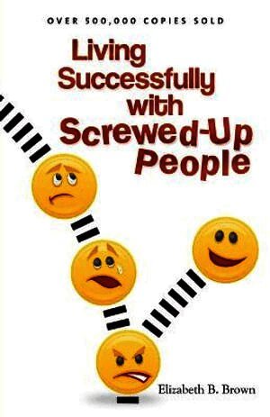 Living Successfully with Screwed–Up People