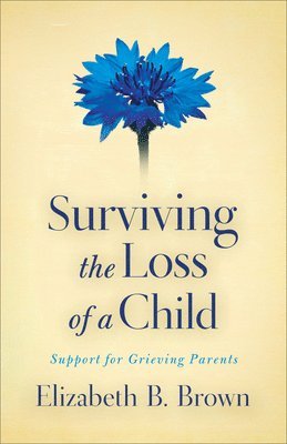 Elizabeth B. Brown, Elizabeth B Brown - Surviving the Loss of a Child – Support for Grieving Parents, Häftad