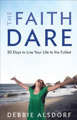 bokomslag The Faith Dare  30 Days to Live Your Life to the Fullest