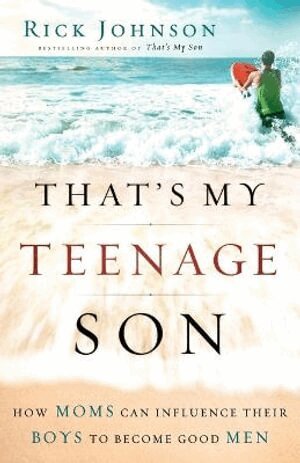 Rick Johnson - That`s My Teenage Son – How Moms Can Influence Their Boys to Become Good Men, Häftad