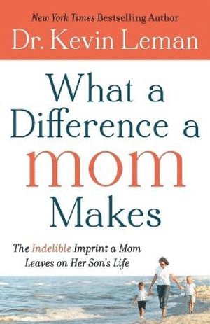Dr. Kevin Leman, Kevin Leman - What a Difference a Mom Makes – The Indelible Imprint a Mom Leaves on Her Son`s Life, Häftad