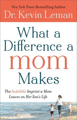 What a Difference a Mom Makes  The Indelible Imprint a Mom Leaves on Her Son`s Life 1