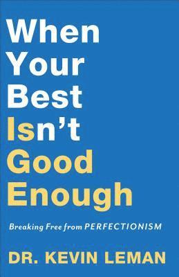 Dr. Kevin Leman, Kevin Leman - When Your Best Isn`t Good Enough – Breaking Free from Perfectionism, Häftad