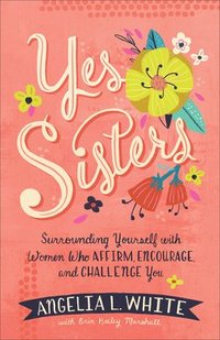 bokomslag Yes Sisters: Surrounding Yourself with Women Who Affirm, Encourage, and Challenge You