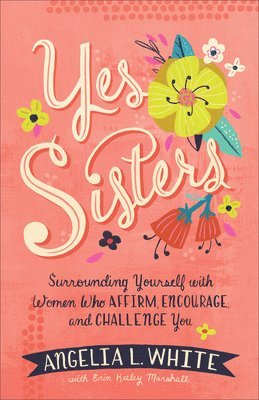 bokomslag Yes Sisters: Surrounding Yourself with Women Who Affirm, Encourage, and Challenge You