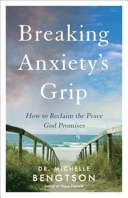 bokomslag Breaking Anxiety`s Grip - How to Reclaim the Peace God Promises