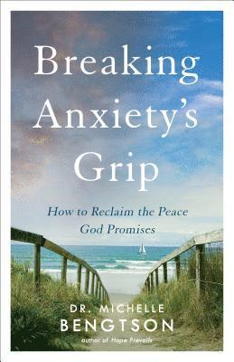 bokomslag Breaking Anxiety`s Grip  How to Reclaim the Peace God Promises