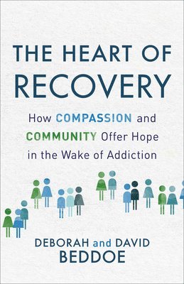 bokomslag The Heart of Recovery: How Compassion and Community Offer Hope in the Wake of Addiction