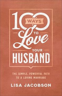 bokomslag 100 Ways to Love Your Husband - The Simple, Powerful Path to a Loving Marriage