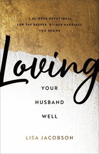 bokomslag Loving Your Husband Well  A 52Week Devotional for the Deeper, Richer Marriage You Desire