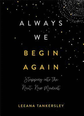 Always We Begin Again  Stepping into the Next, New Moment 1