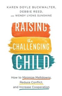 bokomslag Raising the Challenging Child - How to Minimize Meltdowns, Reduce Conflict, and Increase Cooperation