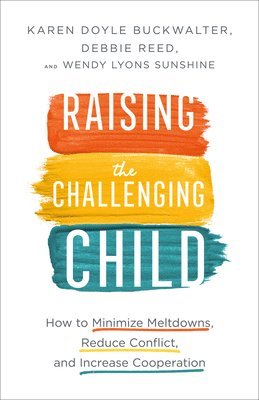 bokomslag Raising the Challenging Child  How to Minimize Meltdowns, Reduce Conflict, and Increase Cooperation