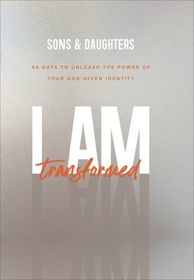 I Am Transformed  40 Days to Unleash the Power of Your GodGiven Identity 1