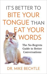 bokomslag It`s Better to Bite Your Tongue Than Eat Your Wo  The NoRegrets Guide to Better Conversations
