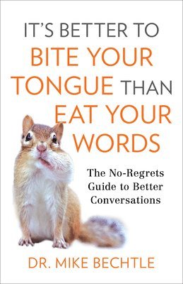 bokomslag It`s Better to Bite Your Tongue Than Eat Your Wo  The NoRegrets Guide to Better Conversations