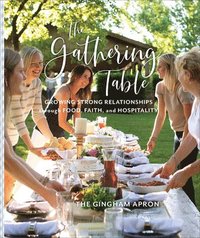 bokomslag The Gathering Table  Growing Strong Relationships through Food, Faith, and Hospitality