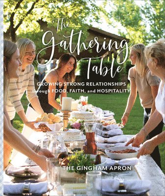 The Gathering Table  Growing Strong Relationships through Food, Faith, and Hospitality 1