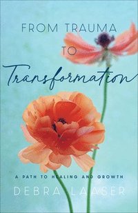 bokomslag From Trauma to Transformation  A Path to Healing and Growth