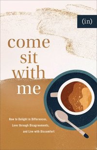 bokomslag Come Sit with Me  How to Delight in Differences, Love through Disagreements, and Live with Discomfort