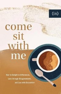 bokomslag Come Sit with Me - How to Delight in Differences, Love through Disagreements, and Live with Discomfort